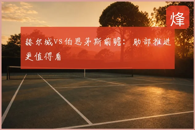 赫尔城vs伯恩茅斯前瞻：肋部推进更值得看