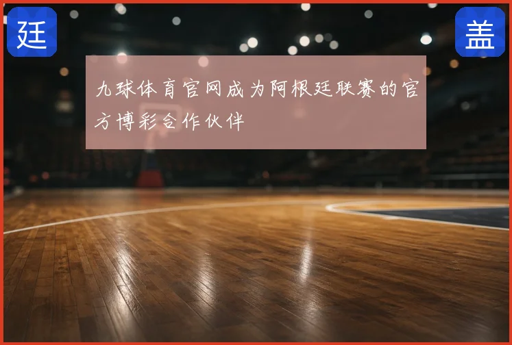 九球体育官网成为阿根廷联赛的官方博彩合作伙伴